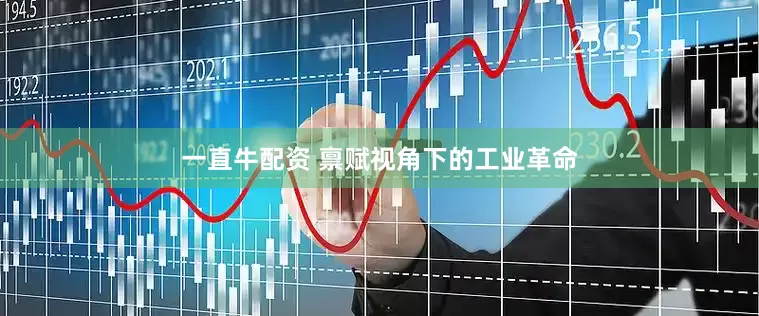 一直牛配资 禀赋视角下的工业革命