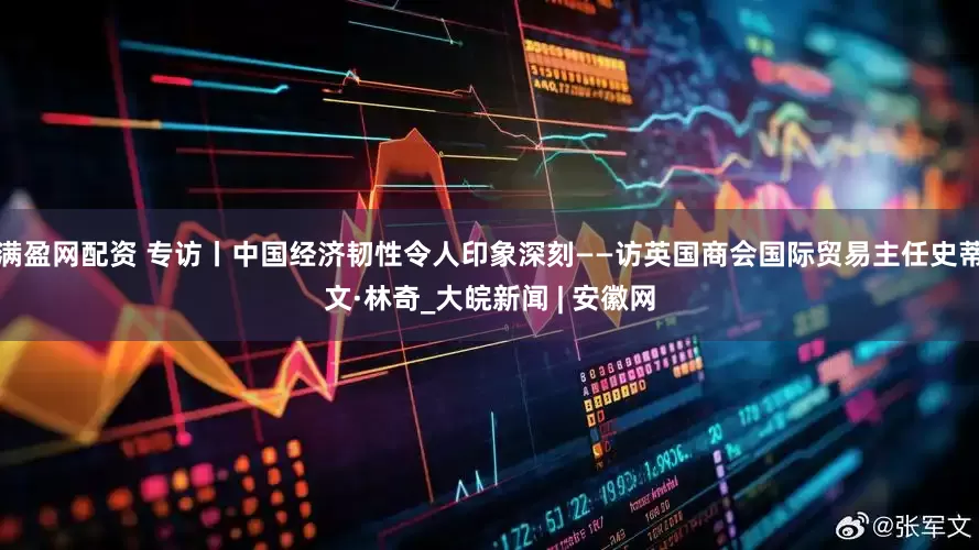 满盈网配资 专访丨中国经济韧性令人印象深刻——访英国商会国际贸易主任史蒂文·林奇_大皖新闻 | 安徽网