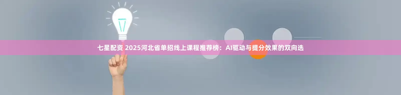 七星配资 2025河北省单招线上课程推荐榜：AI驱动与提分效果的双向选